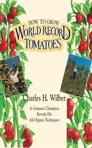 How to Grow World Record Tomatoes: A Guinness Champion Reveals His All-Organic Secrets
