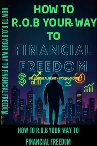 How to R.O.B Your Way to Financial Freedom