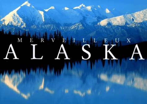 Charles Wohlforth et  Collectif - Merveilleux Alaska.