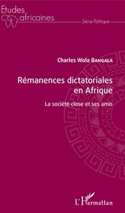 Charles Wola Bangala - Rémanences dictatoriales en Afrique - La société close et ses amis.