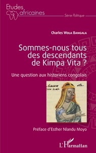 Charles Wola Bangala - Sommes-nous tous des descendants de Kimpa Vita ? - Une question aux historiens congolais.