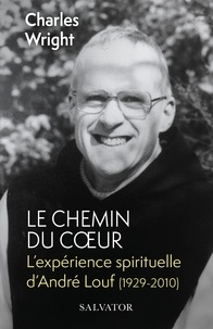 Charles Wright - Le chemin du coeur - L’expérience spirituelle d’André Louf (1929-2010).