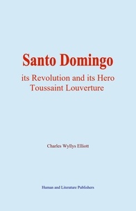 Charles Wyllys Elliott - Santo Domingo - its Revolution and its Hero Toussaint Louverture.