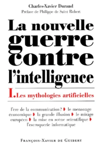 La Nouvelle Guerre Contre L'Intelligence. Tome 1, Les Mythologies Artificielles
