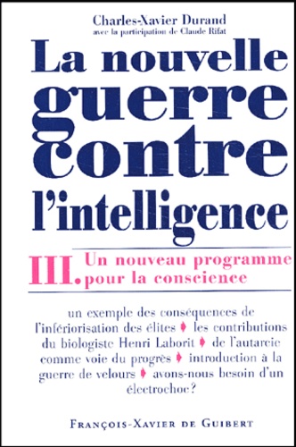 Charles-Xavier Durand - La Nouvelle Guerre Contre L'Intelligence. Tome 3, Un Nouveau Programme Pour La Conscience.