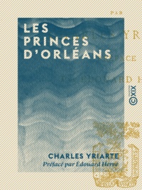 Charles Yriarte et Édouard Hervé - Les Princes d'Orléans.