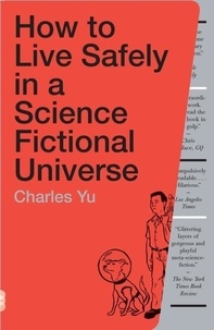 Charles Yu - How to Live Safely in a Science Fictional Universe - A Novel.