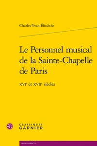 Charles-Yvan Elissèche - Le Personnel musical de la Sainte-Chapelle de Paris - XVIe et XVIIe siècles.