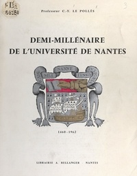 Charles-Yves Le Pollès et A. Bellanger - Demi-millénaire de l'Université de Nantes, 1460-1962 - Images du passé, perspectives d'avenir.