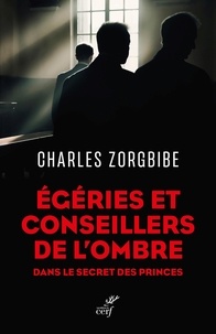 Charles Zorgbibe - Égéries et conseillers de l'ombre - Dans le secret des princes.