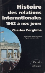 Charles Zorgbibe - Histoire des relations internationales (1962 à nos jours) - Tome 4, du schisme Moscou-Pékin à l'après-guerre froide.