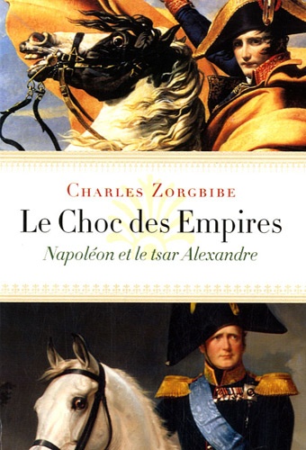 Charles Zorgbibe - Le choc des empires - Napoléon et le tsar Alexandre.
