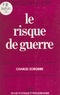 Charles Zorgbibe - Le Risque de guerre.
