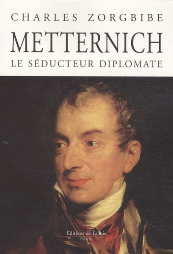 Charles Zorgbibe - Metternich le séducteur diplomate.