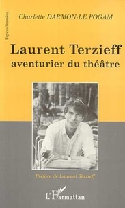 Charlette Darmon-Le Pogam - Laurent Terzieff, aventurier du théâtre.