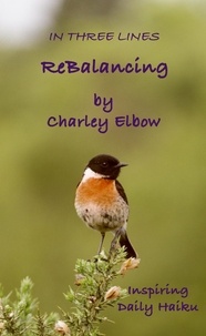  Charley Elbow - ReBalancing: Inspiring Daily Haiku - In Three Lines.