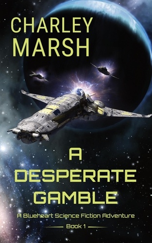  Charley Marsh - A Desperate Gamble: A Blueheart Science Fiction Adventure - A Blueheart Science Fiction Adventure, #1.