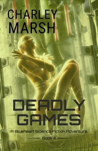  Charley Marsh - Deadly Games: A Blueheart Science Fiction Adventure Book 4 - A Blueheart Science Fiction Adventure, #4.