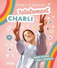 Charli D'Amelio - Totalement Charli - Mon guide 100% positif.