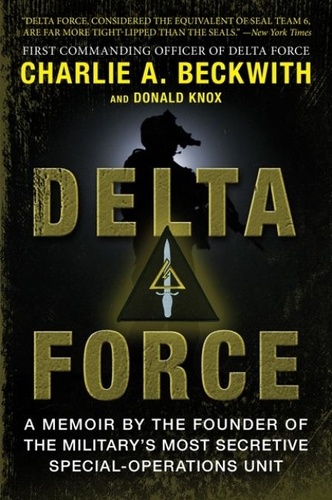 Charlie A Beckwith et Donald Knox - Delta Force - A Memoir by the Founder of the U.S. Military's Most Secretive Special-Operations Unit.