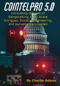 COINTELPRO 5.O: Unraveling the Web of Gangstalking, Deep State Intrigues, Societal Engineering, and Surveillance Unveiled