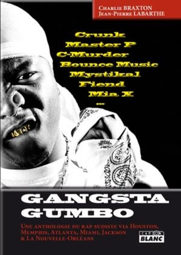 Charlie Braxton et Jean-Pierre Labarthe - Gangsta Gumbo - Une anthologie du rap sudiste via Houston, Memphis, Atlanta, Miami, Jackson & La Nouvelle-Orléans.