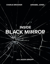 Charlie Brooker et Annabel Jones - Inside Black Mirror - The Illustrated Oral History.