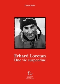 Charlie Buffet - Erhard Loretan - Une vie suspendue.