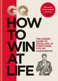 Charlie Burton - GQ How to Win at Life - The expert guide to excelling at everything you do.