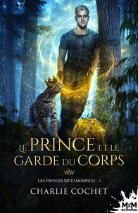 Charlie Cochet - Les princes métamorphes Tome 1 : Le prince et le garde du corps.