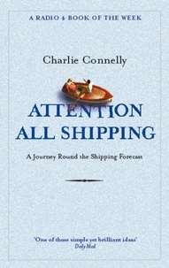 Charlie Connelly - Attention All Shipping - A Journey Round the Shipping Forecast.