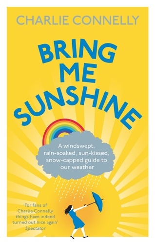 Bring Me Sunshine. A Windswept, Rain-Soaked, Sun-Kissed, Snow-Capped Guide To Our Weather