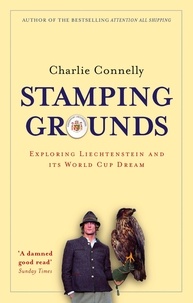 Charlie Connelly - Stamping Grounds - Exploring Liechtenstein and its World Cup Dream.