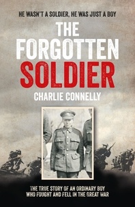 Charlie Connelly - The Forgotten Soldier - He wasn’t a soldier, he was just a boy.