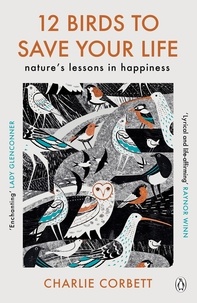 Charlie Corbett - 12 Birds to Save Your Life - Nature's Lessons in Happiness.