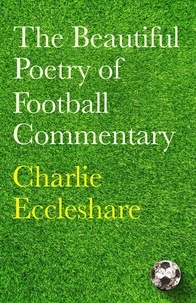Charlie Eccleshare - The Beautiful Poetry of Football Commentary.