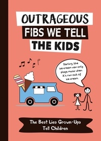 Charlie Ellis - Outrageous Fibs We Tell the Kids - The Best Lies Grown-Ups Tell Children.