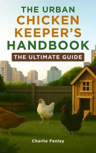 The Urban Chicken Keeper’s Handbook: The Ultimate Guide