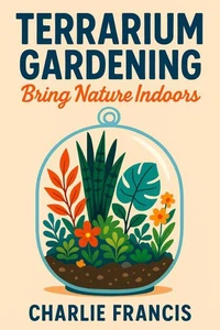 Terrarium Gardening: Bring Nature Indoors