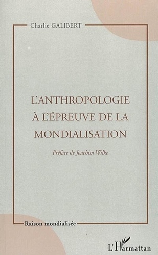 Charlie Galibert - L'anthropologie à l'épreuve de la mondialisation.