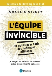 Charlie Gilkey et Antoine Sander - L'équipe invincible - 50 outils pour bâtir une culture de l'efficacité.