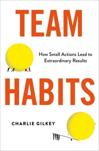 Team Habits. How Small Actions Lead to Extraordinary Results
