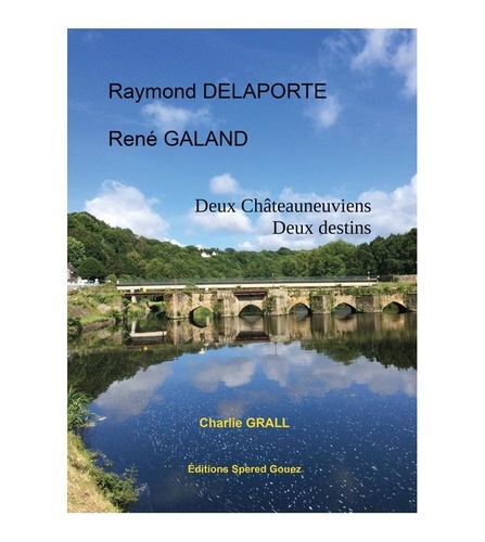 Charlie Grall - Raymond Delaporte - René Galand - Deux Châteauneuviens, deux destins.