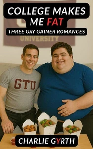 College Makes Me Fat: Three Gay Gainer Romances