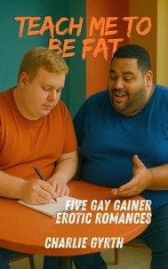 Teach Me to Be Fat: Five Gay Gainer Erotic Romances