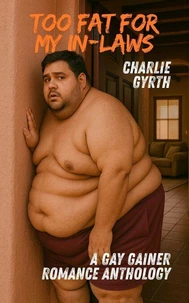 Too Fat for My In-Laws: A Gay Gainer Romance Anthology