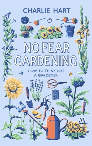 No Fear Gardening. How To Think Like a Gardener