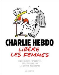 Charlie Hebdo - Charlie Hebdo libère les femmes - Un demi-siècle d'articles et de dessins sur les droits des femmes.