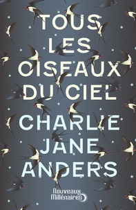 Charlie Jane Anders - Tous les oiseaux du ciel.