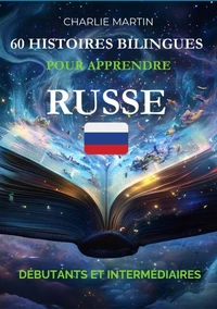 60 Histoires Bilingues pour Apprendre le Russe : Débutants et Intermédiaires